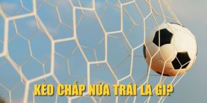 Kèo Chấp Nửa Trái Là Gì? Mẹo Cược Chấp 0.5 Cực HOT