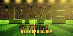 Kèo Rung Là Gì? Mẹo Chơi Live Betting Bất Bại Từ BET88