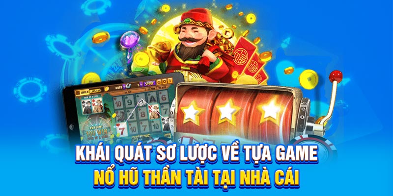 Khái quát sơ lược về tựa game nổ hũ thần tài tại nhà cái