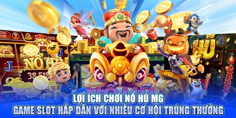 Lợi ích chơi nổ hũ MG – game slot hấp dẫn với nhiều cơ hội trúng thưởng
