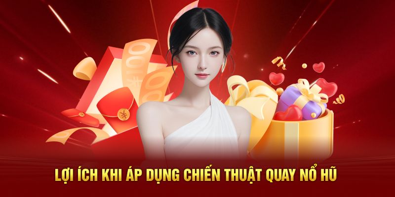Lợi ích khi áp dụng chiến thuật quay nổ hũ