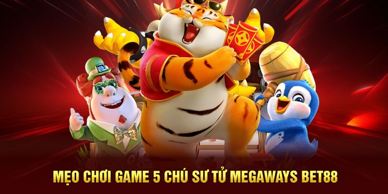 Mẹo chơi game 5 chú sư tử Megaways BET88