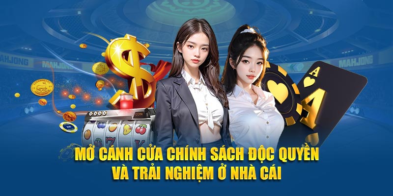 Mở cánh cửa chính sách độc quyền và trải nghiệm ở nhà cái