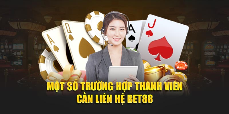 Một số trường hợp thành viên cần liên hệ BET88