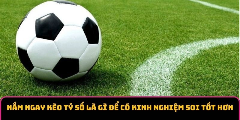 Nắm ngay kèo tỷ số là gì để có kinh nghiệm soi tốt hơn