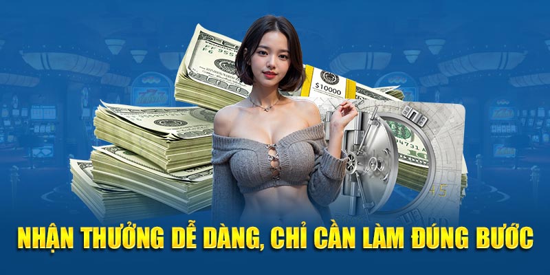 Nhận thưởng dễ dàng, chỉ cần làm đúng bước