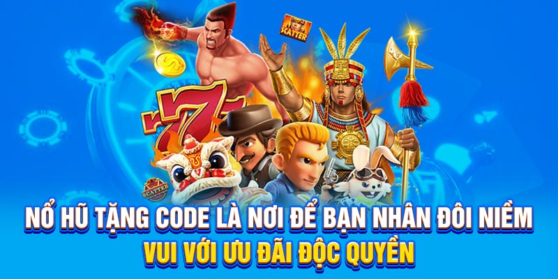 Nổ hũ tặng code là nơi để bạn nhân đôi niềm vui với ưu đãi độc quyền