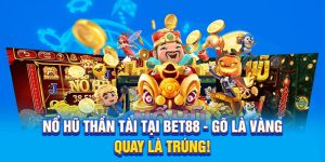 Nổ hũ Thần Tài Tại BET88 - Gõ Là Vàng, Quay Là Trúng!