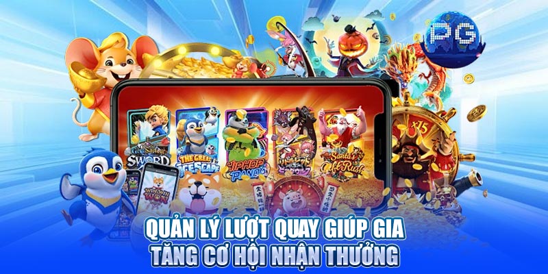 Quản lý lượt quay giúp gia tăng cơ hội nhận thưởng