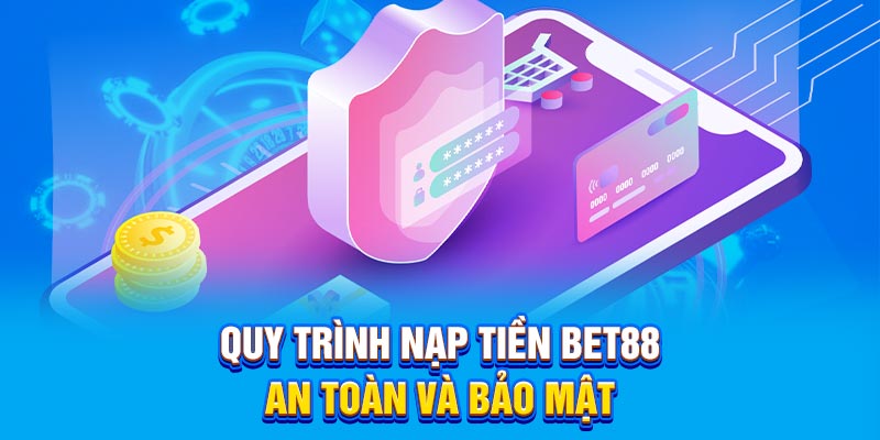 Quy trình nạp tiền BET88 an toàn và bảo mật