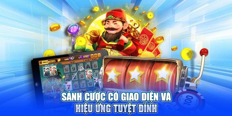 Sảnh cược có giao diện và hiệu ứng tuyệt đỉnh