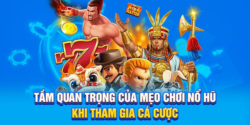 Tầm quan trọng của mẹo chơi nổ hũ khi tham gia cá cược