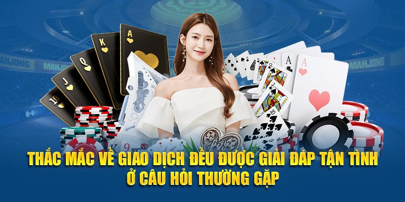 Thắc mắc về giao dịch đều được giải đáp tận tình ở câu hỏi thường gặp