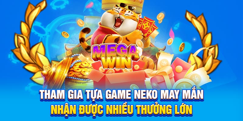 Tham gia tựa game neko may mắn nhận được nhiều thưởng lớn