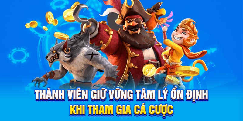 Thành viên giữ vững tâm lý ổn định khi tham gia cá cược