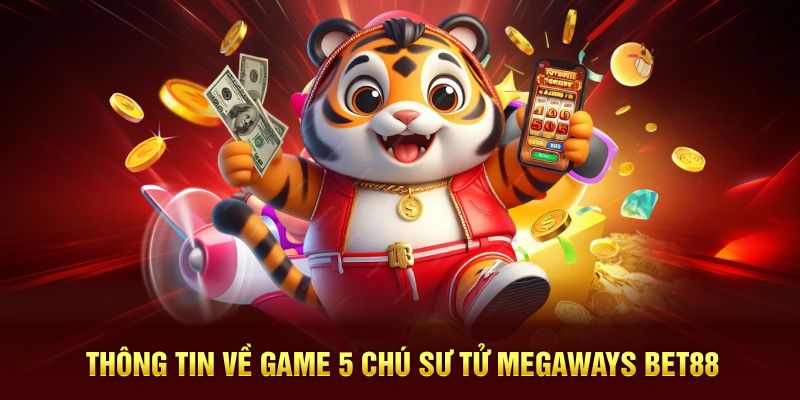 Thông tin về game 5 chú sư tử Megaways BET88