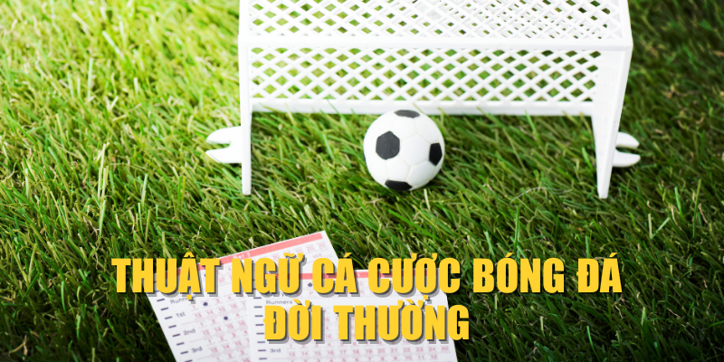 Thuật ngữ cá cược bóng đá đời thường