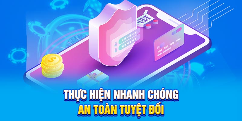 Thực hiện nhanh chóng, an toàn tuyệt đối