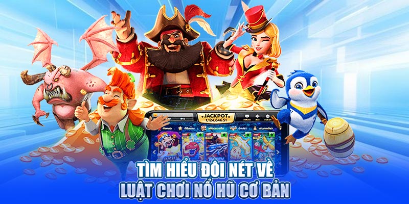 Tìm hiểu đôi nét về luật chơi nổ hũ cơ bản