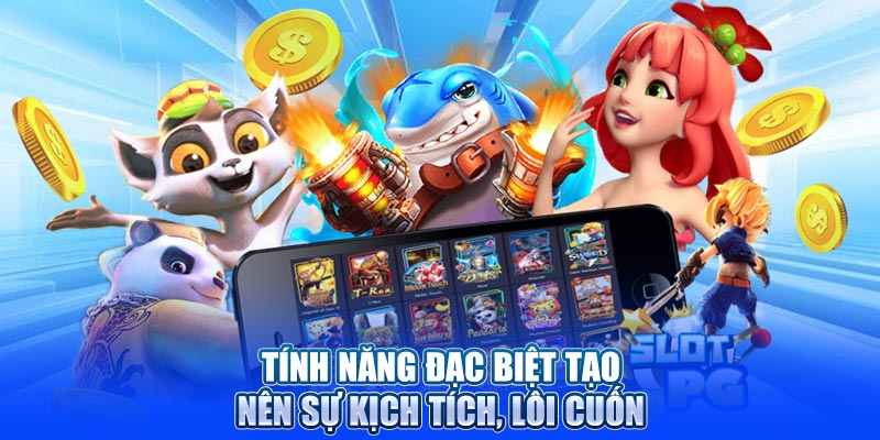 Tính năng đặc biệt tạo nên sự kịch tính, lôi cuốn