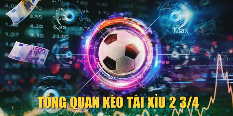 Tổng quan kèo Tài Xỉu 2 3/4