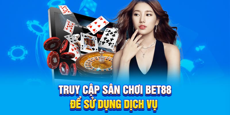 Truy cập sân chơi BET88 để sử dụng dịch vụ 
