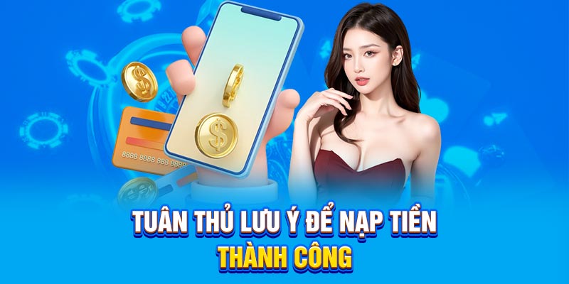 Tuân thủ lưu ý để nạp tiền thành công