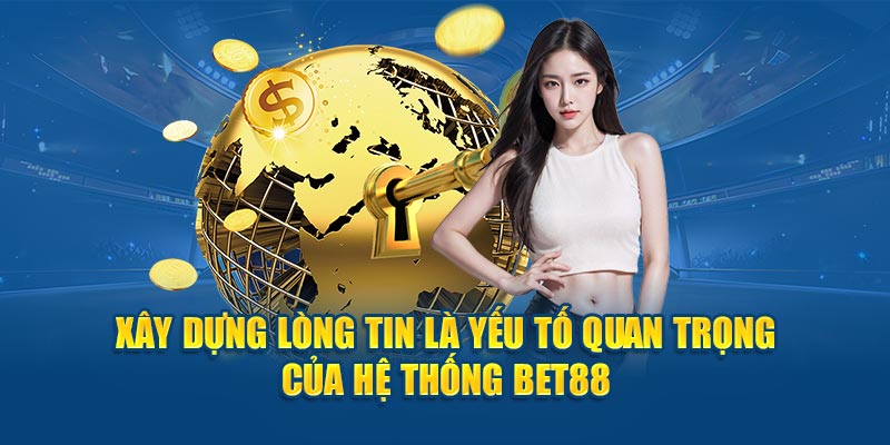 Xây dựng lòng tin là yếu tố quan trọng của hệ thống BET88